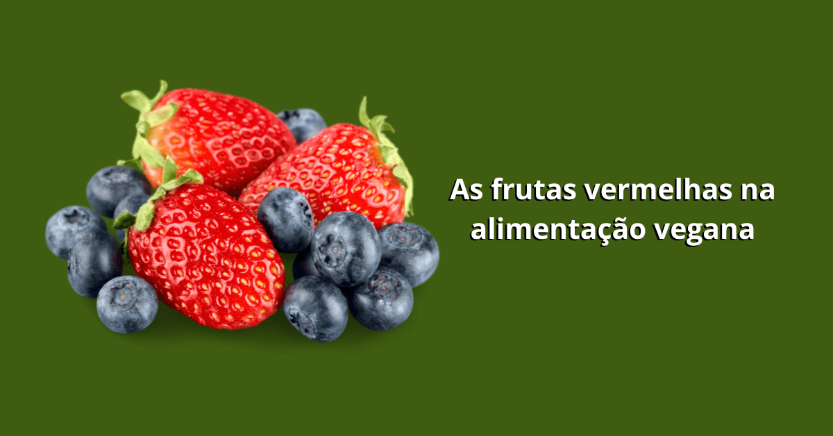 As frutas vermelhas na alimentação vegana