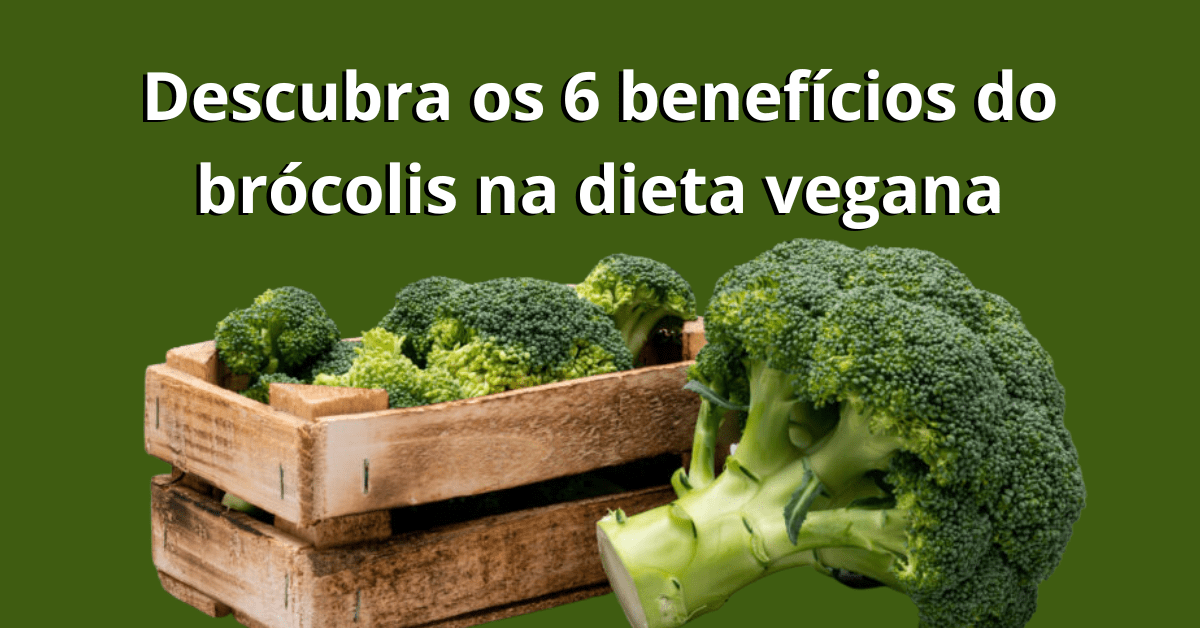 Descubra os 6 benefícios do brócolis na dieta vegana