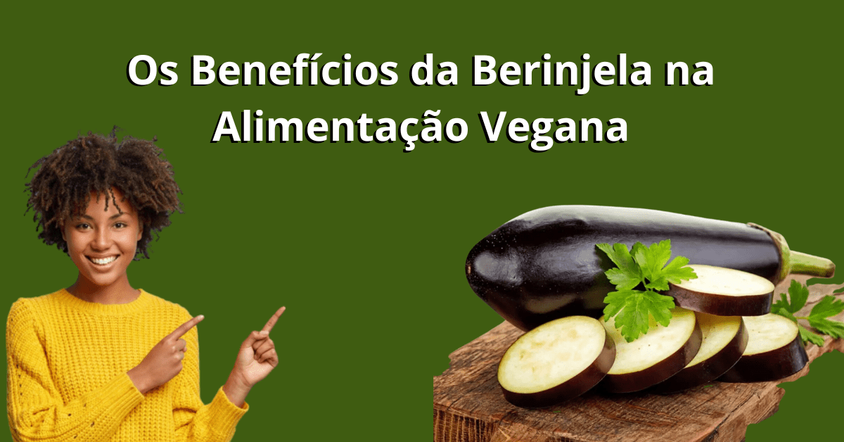 Os Benefícios da Berinjela na Alimentação Vegana